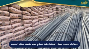 «مفاجأة حربية» جيش الاحتلال يلجأ لسلاح جديد لقصف ميناء الحديدة